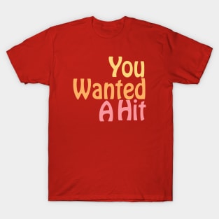 You Wanted A Hit T-Shirt